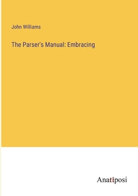The Parser's Manual: Embracing by Williams, John