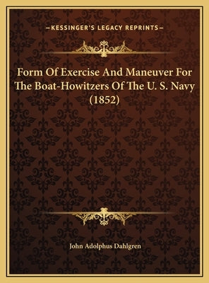 Form of Exercise and Maneuver for the Boat-Howitzers of the Form of Exercise and Maneuver for the Boat-Howitzers of the U. S. Navy (1852) U. S. Navy ( by Dahlgren, John Adolphus