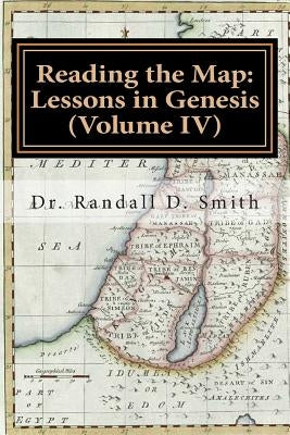 Reading the Map: Lessons in Genesis (Volume IV) by Smith, Randall D.