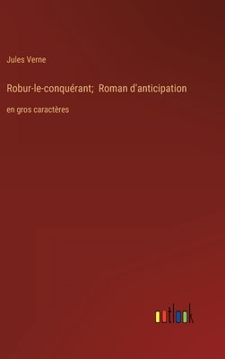 Robur-le-conquérant; Roman d'anticipation: en gros caractères by Verne, Jules