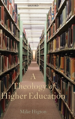 A Theology of Higher Education by Higton, Mike