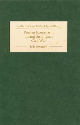 Puritan Iconoclasm During the English Civil War by Spraggon, Julie