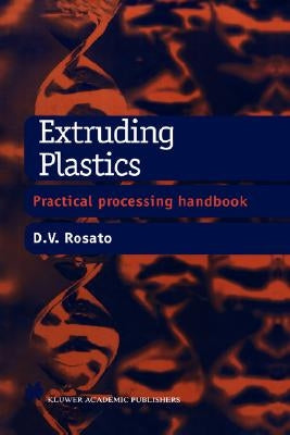 Extruding Plastics: A Practical Processing Handbook by Rosato, D. V.