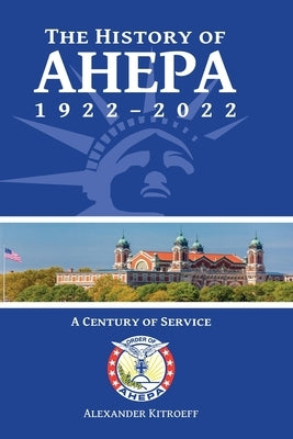 The History of AHEPA 1922-2022: A Century of Service by Kitroeff, Alexander