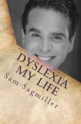Dyslexia My Life: One Man's Story of His Life With a Learning Disability. by Sagmiller, Sam