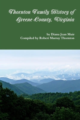 Thornton Family History of Greene County, VIrginia by Muir, Diana Jean