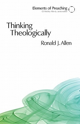 Thinking Theologically: The Preacher as Theologian by Allen, Ronald J.