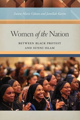 Women of the Nation: Between Black Protest and Sunni Islam by Gibson, Dawn-Marie