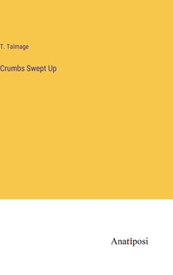 Crumbs Swept Up by Talmage, T.
