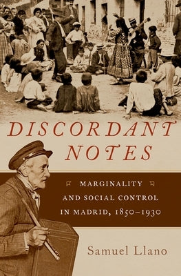 Discordant Notes: Marginality and Social Control in Madrid, 1850-1930 by Llano, Samuel