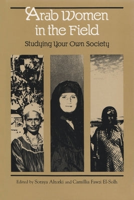 Arab Women in the Field: Studying Your Own Society by Altorki, Soraya