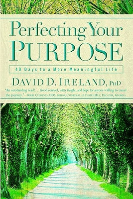 Perfecting Your Purpose: 40 Days to a More Meaningful Life by Ireland, David D.