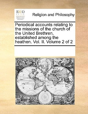 Periodical Accounts Relating to the Missions of the Church of the United Brethren, Established Among the Heathen. Vol. II. Volume 2 of 2 by Multiple Contributors