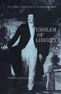 Emblem of Liberty: The Image of Lafayette in the American Mind by Loveland, Anne C.