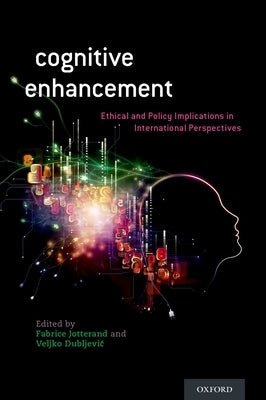 Cognitive Enhancement: Ethical and Policy Implications in International Perspectives by Jotterand, Fabrice