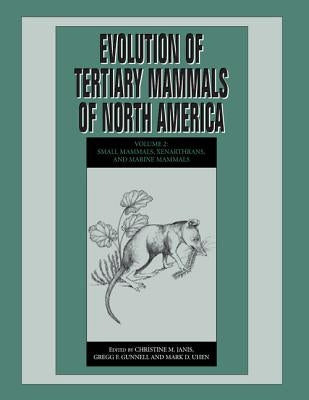 Evolution of Tertiary Mammals of North America: Volume 2, Small Mammals, Xenarthrans, and Marine Mammals by Janis, Christine M.