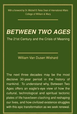 Between Two Ages: The 21st Century and the Crisis of Meaning by Wishard, William Van Dusen