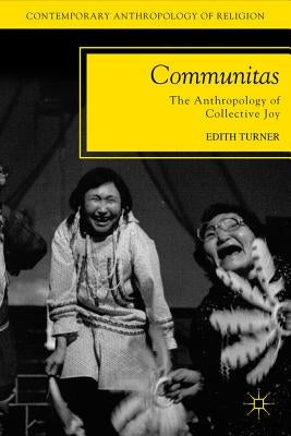Communitas: The Anthropology of Collective Joy by Turner, E.