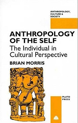 Anthropology of the Self: The Individual in Cultural Perspective by Morris, Brian