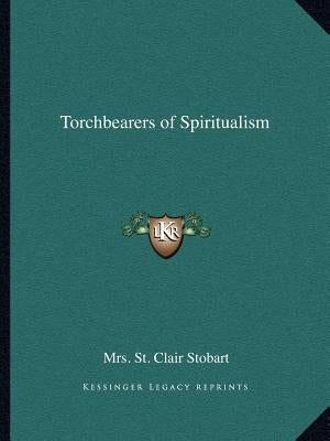 Torchbearers of Spiritualism by Stobart, Mrs St Clair