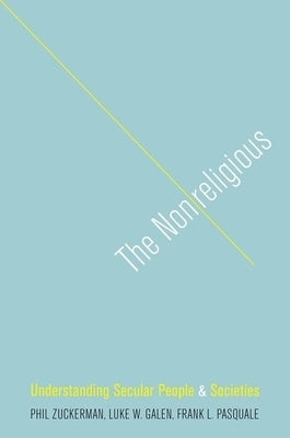 The Nonreligious: Understanding Secular People and Societies by Zuckerman, Phil