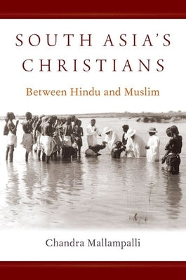 South Asia's Christians: Between Hindu and Muslim by Mallampalli, Chandra