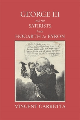George III and the Satirists from Hogarth to Byron by Carretta, Vincent