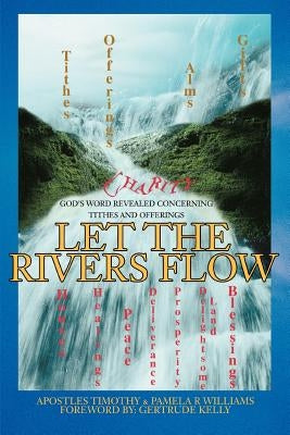 Let the Rivers Flow: God's Word Revealed Concerning Tithes and Offerings by Williams, Pamela R.