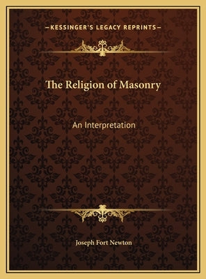 The Religion of Masonry: An Interpretation by Newton, Joseph Fort