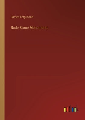 Rude Stone Monuments by Fergusson, James