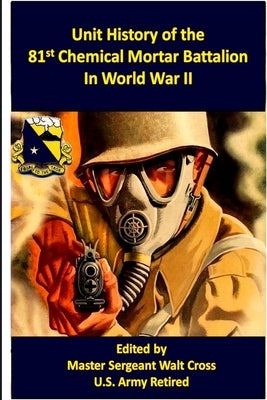 Unit History of the 81st Chemical Mortar Battalion in World War II by Cross, Walt