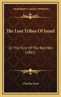 The Lost Tribes Of Israel: Or The First Of The Red Men (1861) by Even, Charles