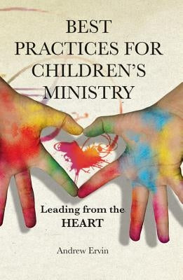 Best Practices for Children's Ministry: Leading from the Heart by Ervin, Andrew