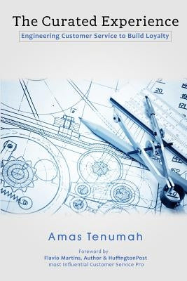 The Curated Experience: Engineering Customer Service to Build Loyalty by Tenumah, Amas