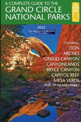 A Complete Guide to the Grand Circle National Parks: Covering Zion, Bryce Canyon, Capitol Reef, Arches, Canyonlands, Mesa Verde, and Grand Canyon Nati by Henze, Eric