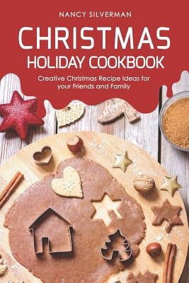 Christmas Holiday Cookbook: Creative Christmas Recipe Ideas for your Friends and Family by Silverman, Nancy