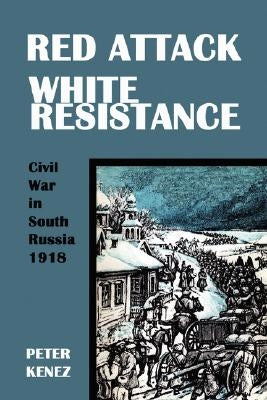 Red Attack, White Resistance by Kenez, Peter