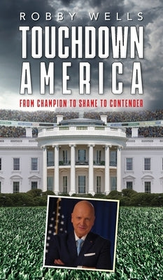 Touchdown America: From Champion to Shame to Contender by Wells, Robby