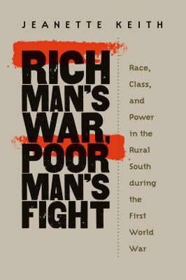 Rich Man's War, Poor Man's Fight: Race, Class, and Power in the Rural South During the First World War by Keith, Jeanette