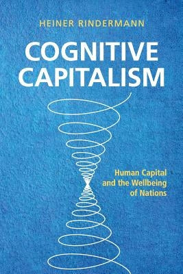 Cognitive Capitalism: Human Capital and the Wellbeing of Nations by Rindermann, Heiner