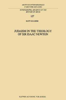 Judaism in the Theology of Sir Isaac Newton by Goldish, M.