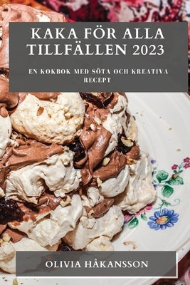 Kaka för alla tillfällen 2023: En kokbok med söta och kreativa recept by Håkansson, Olivia