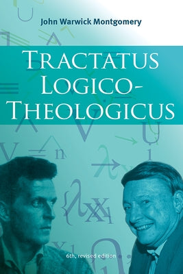 Tractatus Logico-Theologicus, 6th Revised Edition by Montgomery, John Warwick