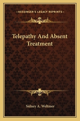 Telepathy and Absent Treatment by Weltmer, Sidney A.