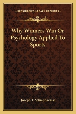 Why Winners Win or Psychology Applied to Sports by Schiappacasse, Joseph T.