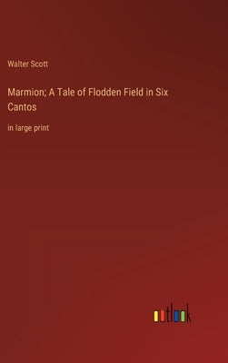 Marmion; A Tale of Flodden Field in Six Cantos: in large print by Scott, Walter