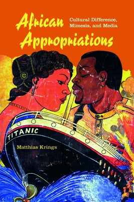African Appropriations: Cultural Difference, Mimesis, and Media by Krings, Matthias