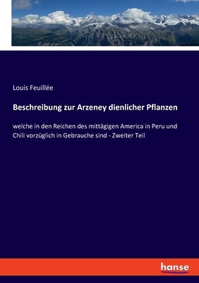 Beschreibung zur Arzeney dienlicher Pflanzen: welche in den Reichen des mittägigen America in Peru und Chili vorzüglich in Gebrauche sind - Zweiter Te by Feuillée, Louis