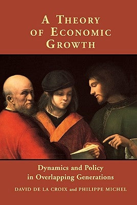 A Theory of Economic Growth: Dynamics and Policy in Overlapping Generations by de la Croix, David