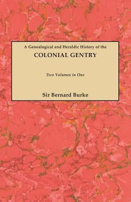 Genealogical and Heraldic History of the Colonial Gentry. Two Volumes in One by Burke, John Bernard